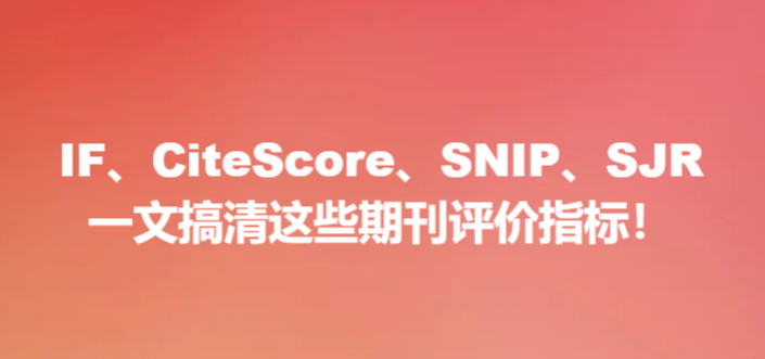 IF、CiteScore、SNIP、SJR，一(yī)文搞清這些期刊評價指标！